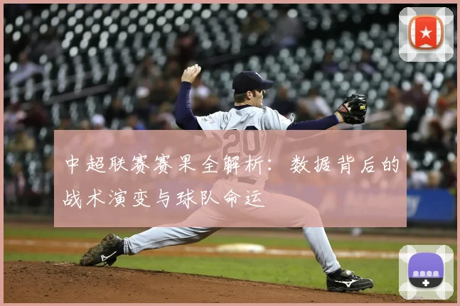 中超联赛赛果全解析:数据背后的战术演变与球队命运
