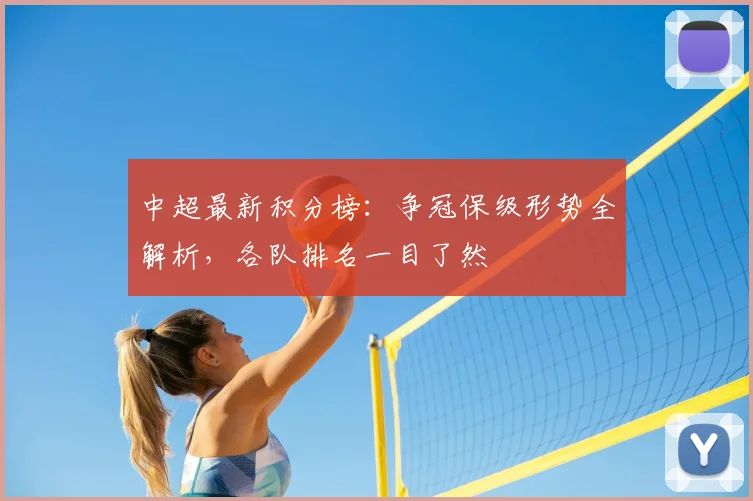 中超最新积分榜:争冠保级形势全解析,各队排名一目了然