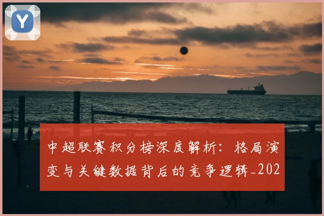 中超联赛积分榜深度解析:格局演变与关键数据背后的竞争逻辑_20260611140846